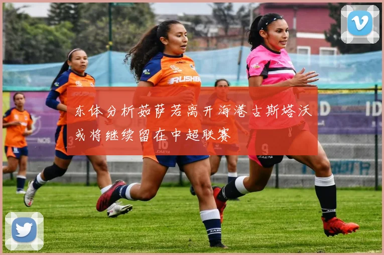 东体分析茹萨若离开海港古斯塔沃或将继续留在中超联赛
