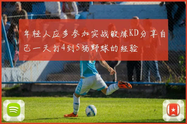 年轻人应多参加实战锻炼KD分享自己一天打4到5场野球的经验
